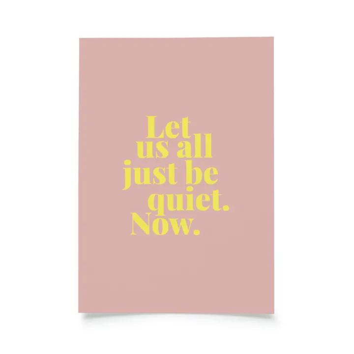 Tadah - Let us all just be quiet. Now.