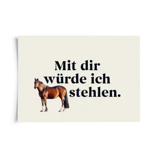 Sprichwörter - Mit dir würde ich Pferde stehlen.