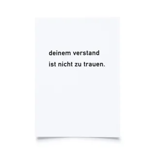 deinem verstand ist nicht zu trauen.