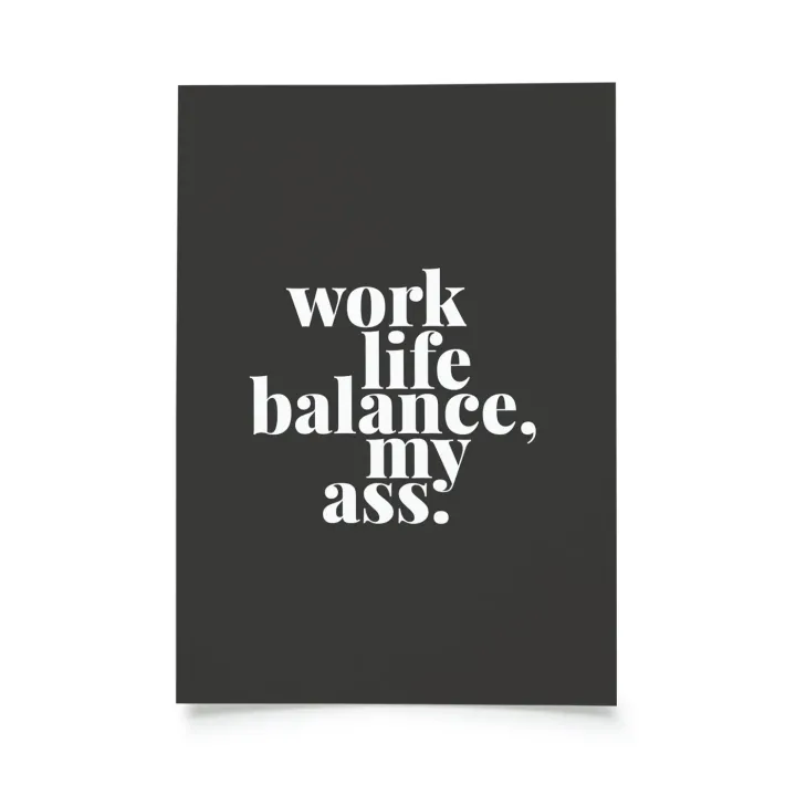 Tadah - work life balance, my ass.